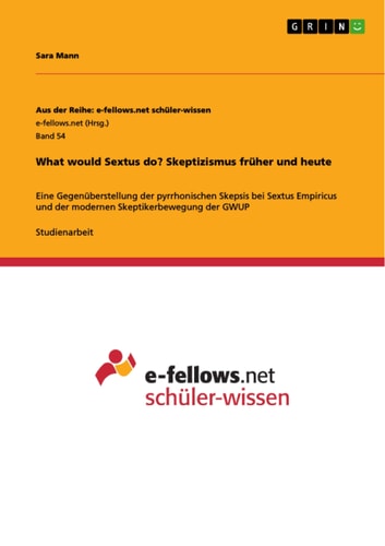What would Sextus do? Skeptizismus früher und heute Eine Gegenüberstellung der pyrrhonischen Skepsis bei Sextus Empiricus und der modernen Skeptikerbewegung der GWUP