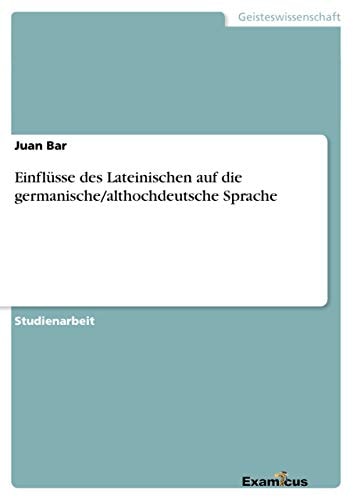 Einflüsse des Lateinischen auf die germanische/althochdeutsche Sprache