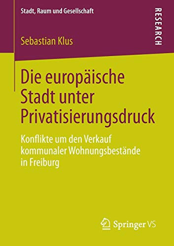 Die europäische Stadt unter Privatisierungsdruck Konflikte um den Verkauf kommunaler Wohnungsbestände in Freiburg