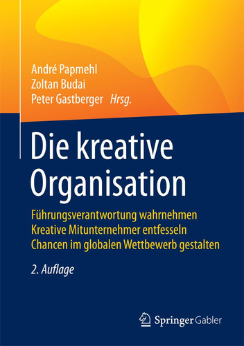 Die kreative Organisation Führungsverantwortung wahrnehmen Kreative Mitunternehmer entfesseln Chancen im globalen Wettbewerb gestalten