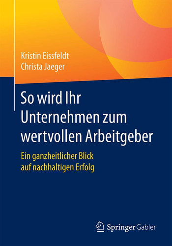 So wird Ihr Unternehmen zum wertvollen Arbeitgeber Ein ganzheitlicher Blick auf nachhaltigen Erfolg