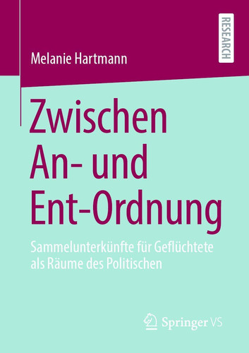 Zwischen An- und Ent-Ordnung Sammelunterkünfte für Geflüchtete als Räume des Politischen