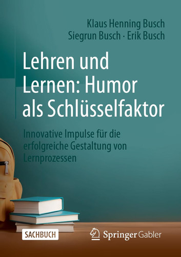 Lehren und Lernen: Humor Als Schlüsselfaktor Innovative Impulse Für Die Erfolgreiche Gestaltung Von Lernprozessen