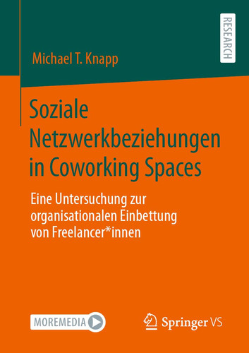 Soziale Netzwerkbeziehungen in Coworking Spaces Eine Untersuchung Zur Organisationalen Einbettung Von Freelancer*innen