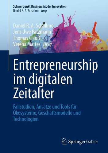 Entrepreneurship im digitalen Zeitalter Fallstudien, Ansätze und Tools für Ökosysteme, Geschäftsmodelle und Technologien