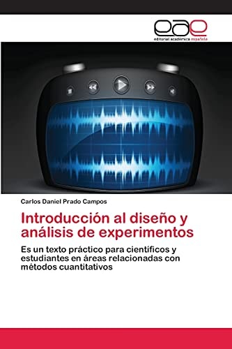 Introducción al diseño y análisis de experimentos Es un texto práctico para científicos y estudiantes en áreas relacionadas con métodos cuantitativos
