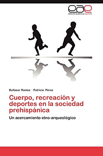 Cuerpo, Recreación Y Deportes en la Sociedad Prehispánic
