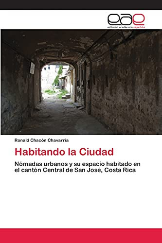 Habitando la Ciudad Nómadas urbanos y su espacio habitado en el cantón Central de San José, Costa Rica