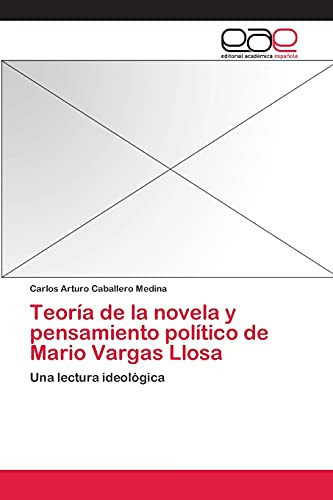 Teoría de la novela y pensamiento político de Mario Vargas Llosa Una lectura ideológica