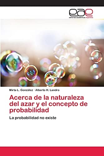 Acerca de la naturaleza del azar y el concepto de probabilidad La probabilidad no existe