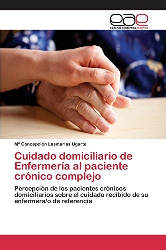 Cuidado domiciliario de Enfermería al paciente crónico complejo Percepción de los pacientes crónicos domiciliarios sobre el cuidado recibido de su enfermera/o de referencia