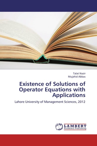 Existence of Solutions of Operator Equations with Applications Lahore University of Management Sciences, 2012