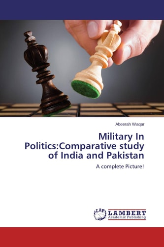 Military In Politics:Comparative Study of India and Pakistan A Complete Picture!