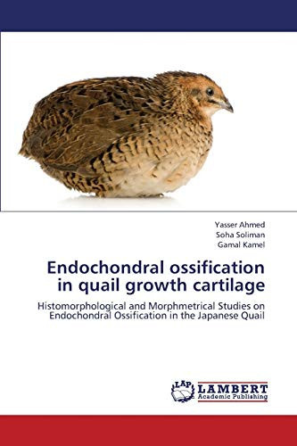 Endochondral Ossification in Quail Growth Cartilage Histomorphological and Morphmetrical Studies on Endochondral Ossification in the Japanese Quail