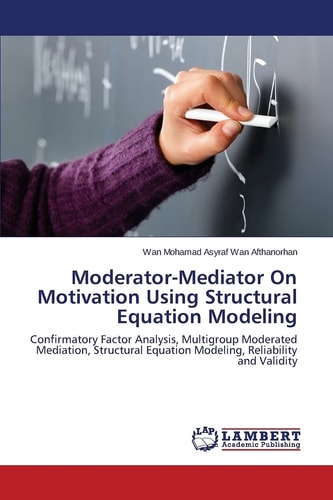 Moderator-Mediator On Motivation Using Structural Equation Modeling Confirmatory Factor Analysis, Multigroup Moderated Mediation, Structural Equation Modeling, Reliability and Validity