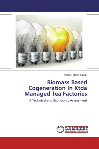 Biomass Based Cogeneration In Ktda Managed Tea Factories A Technical and Econocmic Assessment