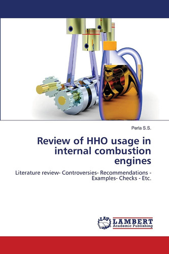 Review of HHO Usage in Internal Combustion Engines Literature Review- Controversies- Recommendations -Examples- Checks - Etc