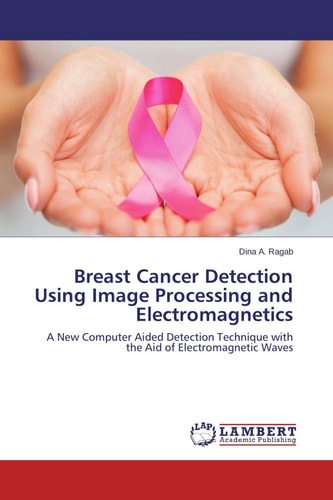 Breast Cancer Detection Using Image Processing and Electromagnetics A New Computer Aided Detection Technique with the Aid of Electromagnetic Waves