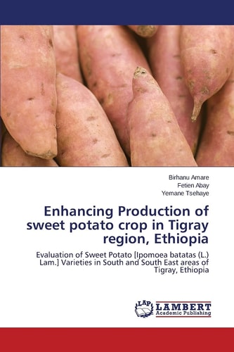 Enhancing Production of Sweet Potato Crop in Tigray Region, Ethiopia Evaluation of Sweet Potato [Ipomoea Batatas (L.) Lam.] Varieties in South and South East Areas of Tigray, Ethiopia