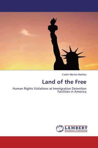 Land of the Free Human Rights Violations at Immigration Detention Facilities in America