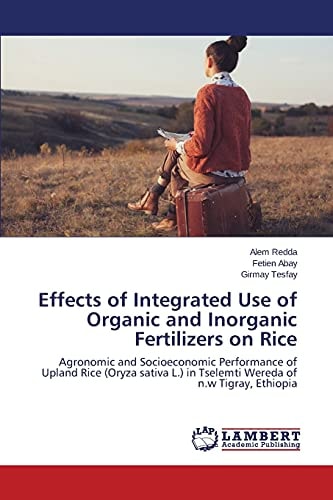 Effects of Integrated Use of Organic and Inorganic Fertilizers on Rice Agronomic and Socioeconomic Performance of Upland Rice (Oryza Sativa L.) in Tselemti Wereda of N.w Tigray, Ethiopia