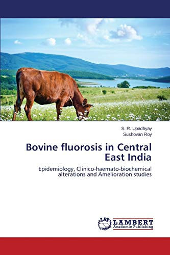 Bovine Fluorosis in Central East India Epidemiology, Clinico-haemato-biochemical Alterations and Amelioration Studies