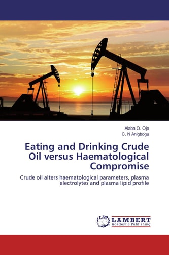 Eating and Drinking Crude Oil Versus Haematological Compromise Crude Oil Alters Haematological Parameters, Plasma Electrolytes and Plasma Lipid Profile