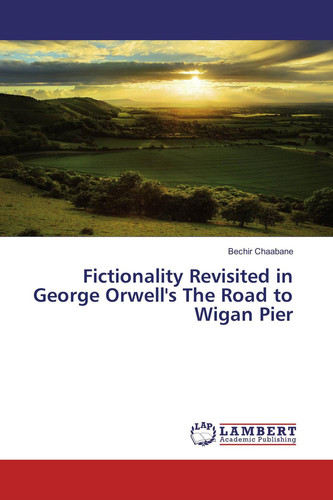 Fictionality Revisited in George Orwell's The Road to Wigan Pier