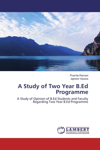 A Study of Two Year B.Ed Programme A Study of Opinion of B.Ed Students and Faculty Regarding Two Year B.Ed Programme