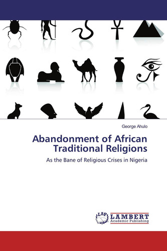 Abandonment of African Traditional Religions As the Bane of Religious Crises in Nigeria