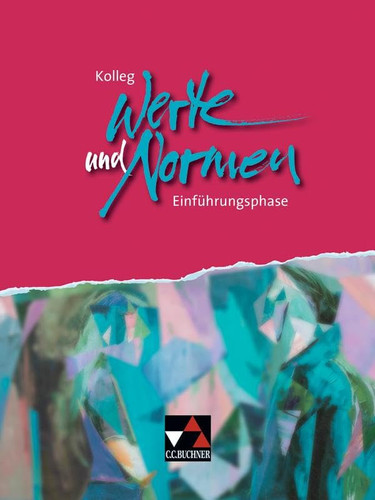 Kolleg Werte und Normen Einführungsphase / bearbeitet von Michael Czelinski-Uesbeck, Marcel Gerlach, Jürn Gottschalk, Benjamin Heil, Tim Pörschke und Stefanie Winter. ...