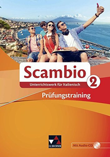 Scambio Prüfungstraining / erarbeitet von Michaela Banzhaf, Antonio Bentivoglio, Paola Bernabei, Verena Bernhofer, Claudia Assunta Braidi, Anna Campagna, Simone Cherubini, Anne-Rose Fischer, Ingrid Ickler, Annika Klein, Isabella Maurer, Stephanie Nonn und Martin Stenzenberger