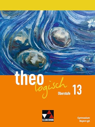 theologisch – Ausgabe Bayern Oberstufe/theologisch Bayern Oberstufe 13 Unterrichtswerk für Evangelische Religion an Gymnasien