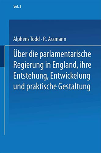 Ueber die parlamentarische Regierung in England, ihre Entstehung, Entwickelung und praktische Gestaltung Zweiter Band