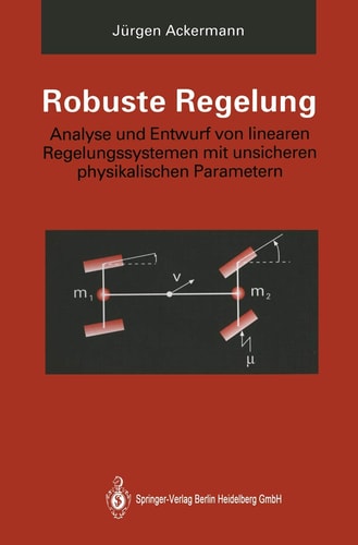 Robuste Regelung Analyse und Entwurf von linearen Regelungssystemen mit unsicheren physikalischen Parametern