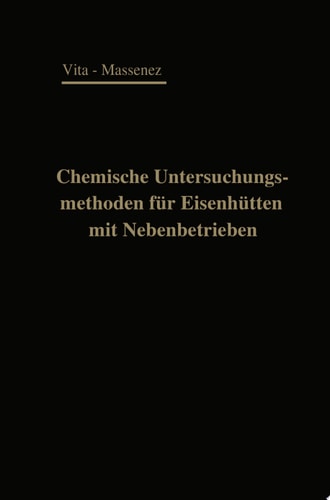 Chemische Untersuchungsmethoden für Eisenhütten und deren Nebenbetriebe Eine Sammlung praktisch erprobter Arbeitsverfahren