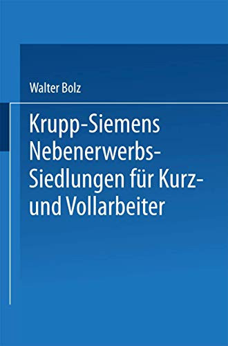 Krupp-Siemens Nebenerwerbs-Siedlungen für Kurz- und Vollarbeiter Neue Wege industrieller Siedlungspolitik praktische Erfahrungen, ziele und Forderungen