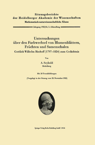 Untersuchungen über den Farbwechsel von Blumenblättern, Früchten und Samenschalen Gottlieb Wilhelm Bischoff (1797–1854) zum Gedächtnis