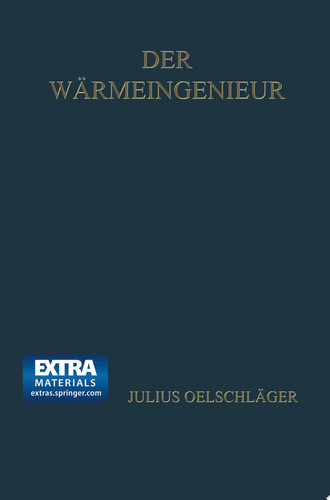 Der Wärmeingenieur Führer durch die industrielle Wärmewirtschaft für Leiter industrieller Unternehmungen und den praktischen Betrieb dargestellt