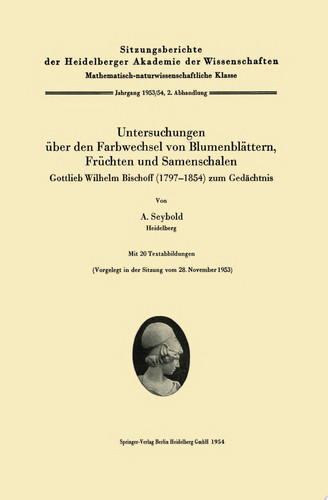 Untersuchungen über den Farbwechsel von Blumenblättern, Früchten und Samenschalen Gottlieb Wilhelm Bischoff (1797–1854) zum Gedächtnis