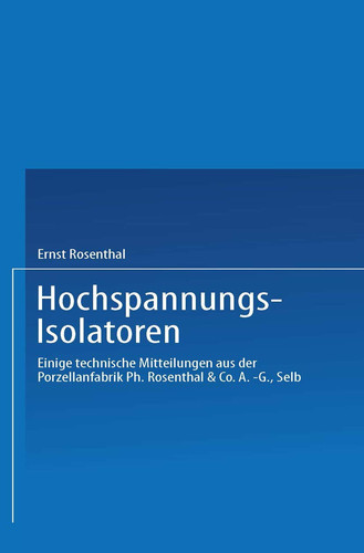 Hochspannungs-Isolatoren Einige technische Mitteilungen aus der Porzellanfabrik Ph. Rosenthal & Co. A.-G., Selb