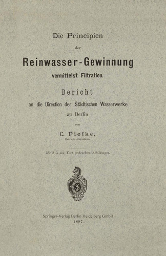 Die Principien der Reinwasser-Gewinnung vermittelst Filtration Bericht an die Direction der Städtischen Wasserwerke zu Berlin