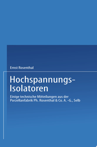 Hochspannungs-Isolatoren Einige technische Mitteilungen aus der Porzellanfabrik Ph. Rosenthal & Co. A.-G., Selb
