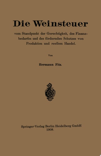 Die Weinsteuer vom Standpunkt der Gerechtigkeit, des Finanzbedarfes und des fördernden Schutzes von Produktion und reellem Handel