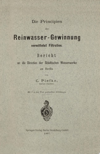 Die Principien der Reinwasser-Gewinnung vermittelst Filtration Bericht an die Direction der Städtischen Wasserwerke zu Berlin
