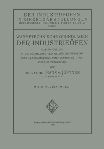 Wärmetechnische Grundlagen der Industrieöfen Eine Einführung in die Wärmelehre und Gedrängte Übersicht über die Verschiedenen Arten von Brennstoffen und Ihre Verwertung