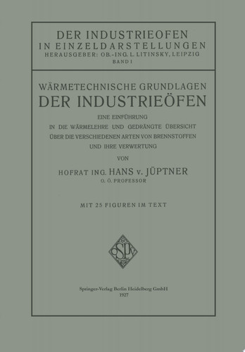 Wärmetechnische Grundlagen der Industrieöfen Eine Einführung in die Wärmelehre und Gedrängte Übersicht über die Verschiedenen Arten von Brennstoffen und Ihre Verwertung