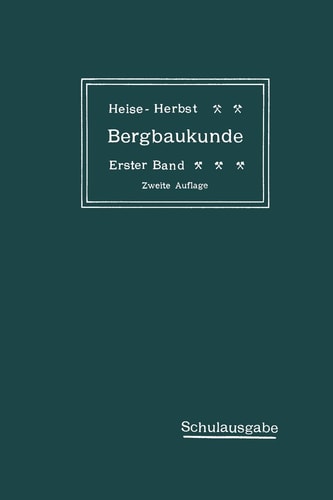 Lehrbuch der Bergbaukunde mit besonderer Berücksichtigung des Steinkohlenbergbaues Erster Band