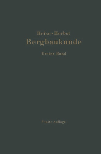 Lehrbuch der Bergbaukunde Mit besonderer Berücksichtigung des Steinkohlenbergbaues Erster Band