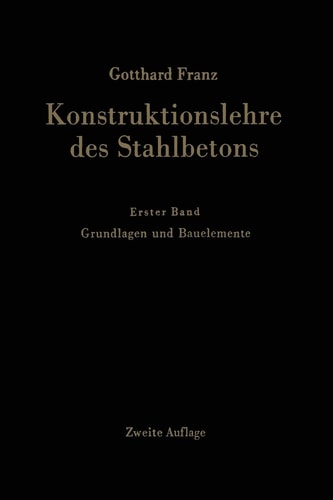 Konstruktionslehre des Stahlbetons Erster Band: Grundlagen und Bauelemente